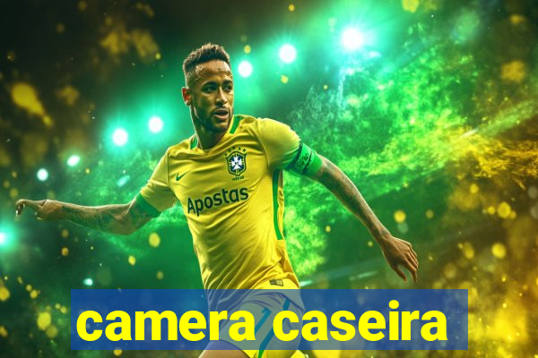 camera caseira